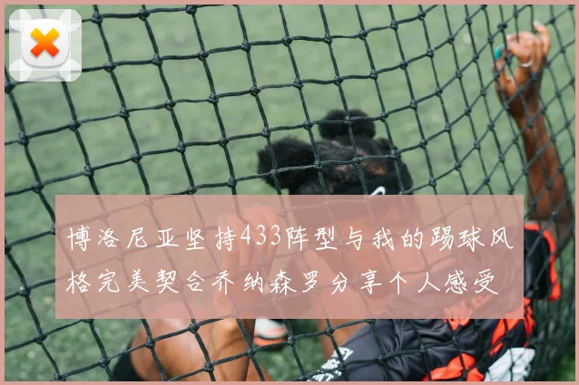 博洛尼亚坚持433阵型与我的踢球风格完美契合乔纳森罗分享个人感受